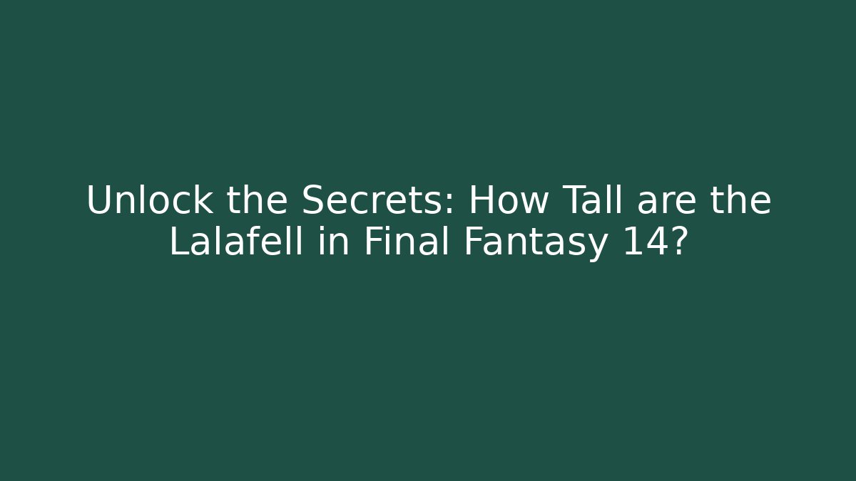 Unlock the Secrets: How Tall are the Lalafell in Final Fantasy 14?