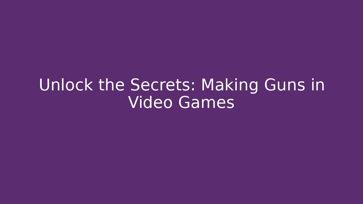 Unlock the Secrets: Making Guns in Video Games
