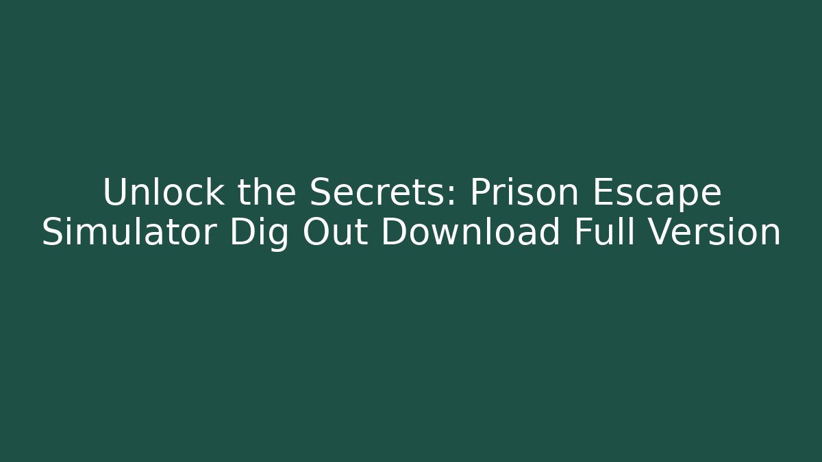 Unlock the Secrets: Prison Escape Simulator Dig Out Download Full Version - Método de Aprovação