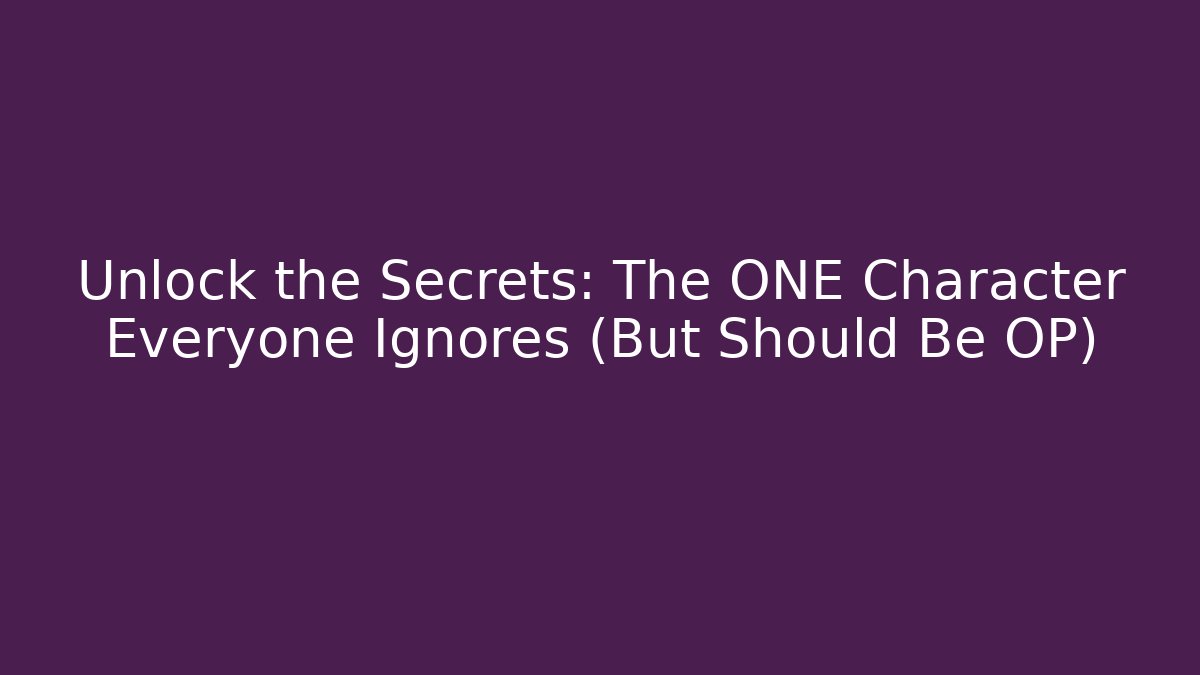 Unlock the Secrets: The ONE Character Everyone Ignores (But Should Be OP)