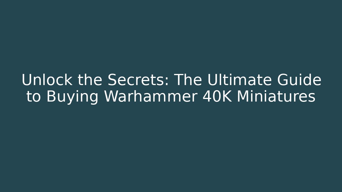 Unlock the Secrets: The Ultimate Guide to Buying Warhammer 40K Miniatures - Método de Aprovação