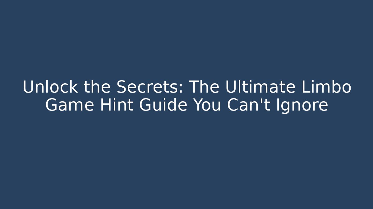 Unlock the Secrets: The Ultimate Limbo Game Hint Guide You Can't Ignore