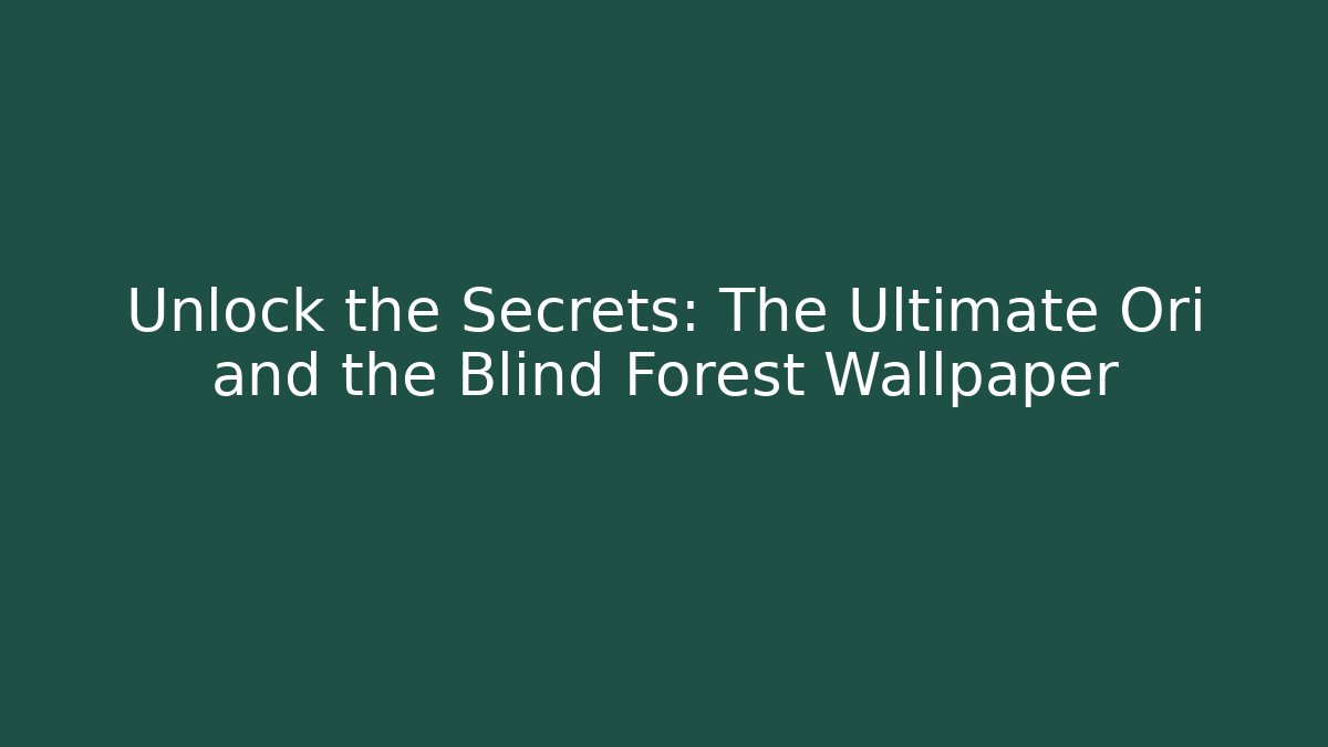 Unlock the Secrets: The Ultimate Ori and the Blind Forest Wallpaper