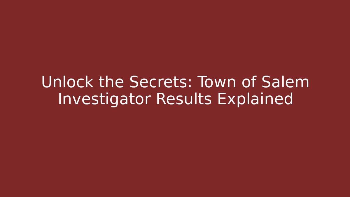 Unlock the Secrets: Town of Salem Investigator Results Explained