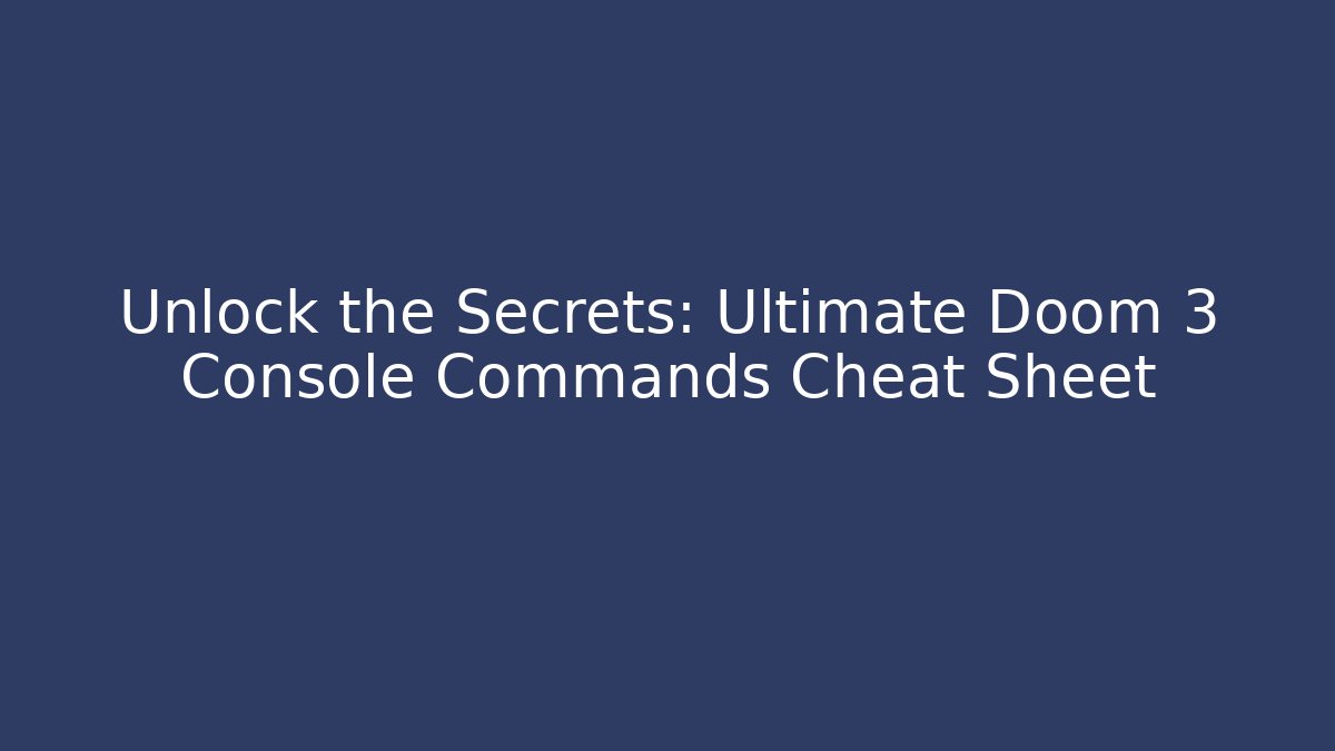 Unlock the Secrets: Ultimate Doom 3 Console Commands Cheat Sheet