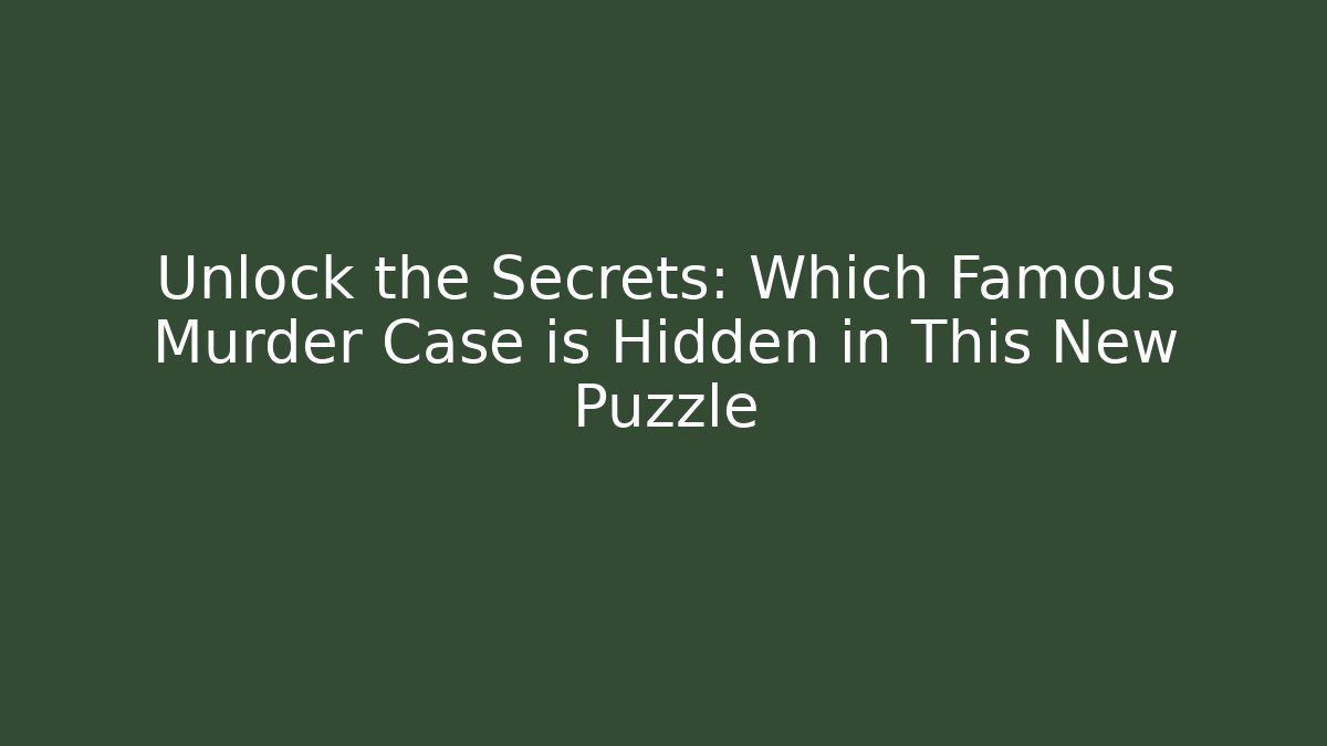 Unlock the Secrets: Which Famous Murder Case is Hidden in This New Puzzle