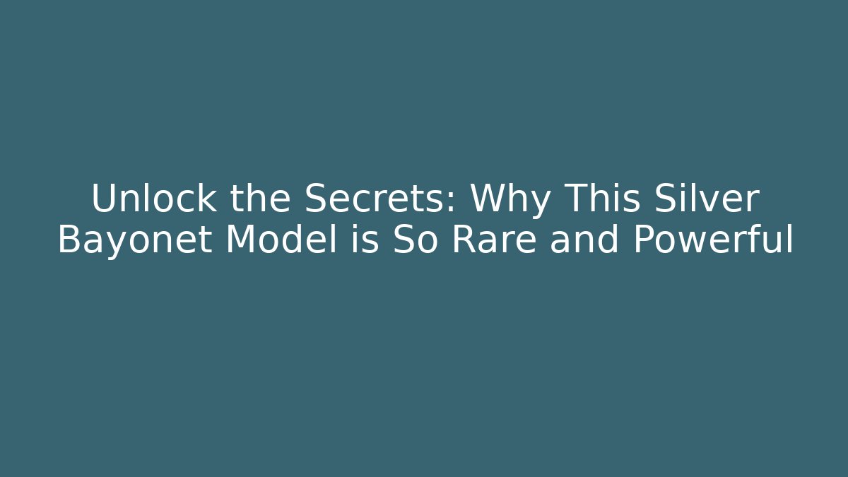 Unlock the Secrets: Why This Silver Bayonet Model is So Rare and Powerful