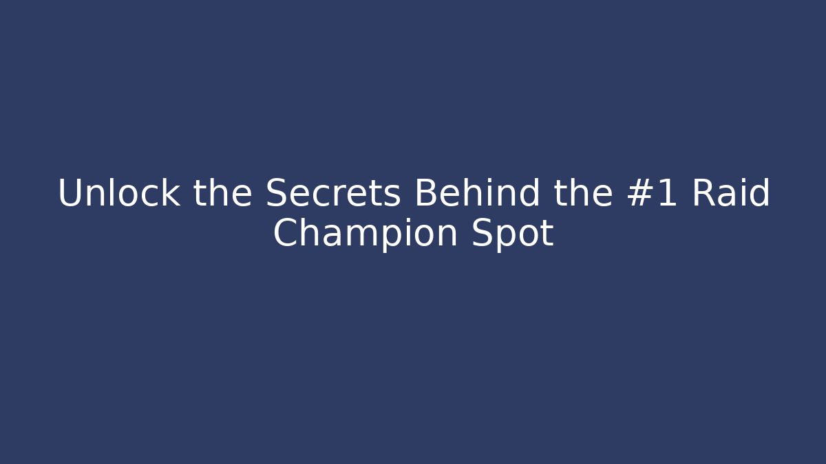Unlock the Secrets Behind the #1 Raid Champion Spot