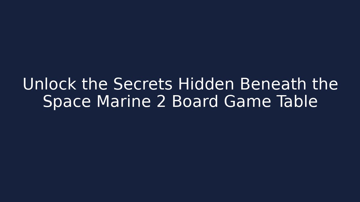 Unlock the Secrets Hidden Beneath the Space Marine 2 Board Game Table - Método de Aprovação