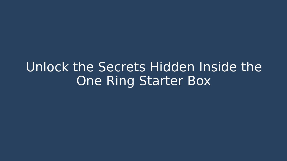 Unlock the Secrets Hidden Inside the One Ring Starter Box