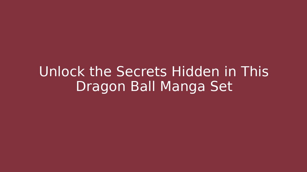 Unlock the Secrets Hidden in This Dragon Ball Manga Set