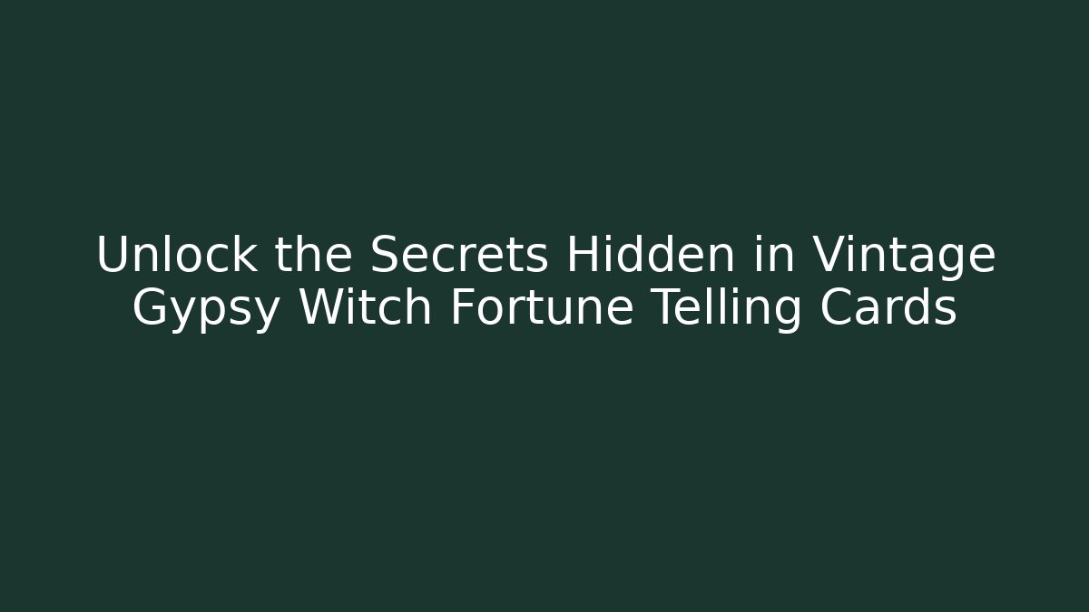 Unlock the Secrets Hidden in Vintage Gypsy Witch Fortune Telling Cards