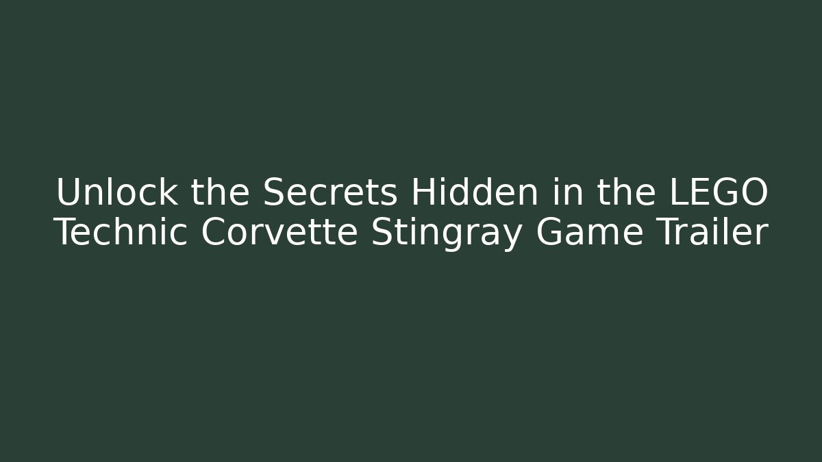 Unlock the Secrets Hidden in the LEGO Technic Corvette Stingray Game Trailer - Método de Aprovação