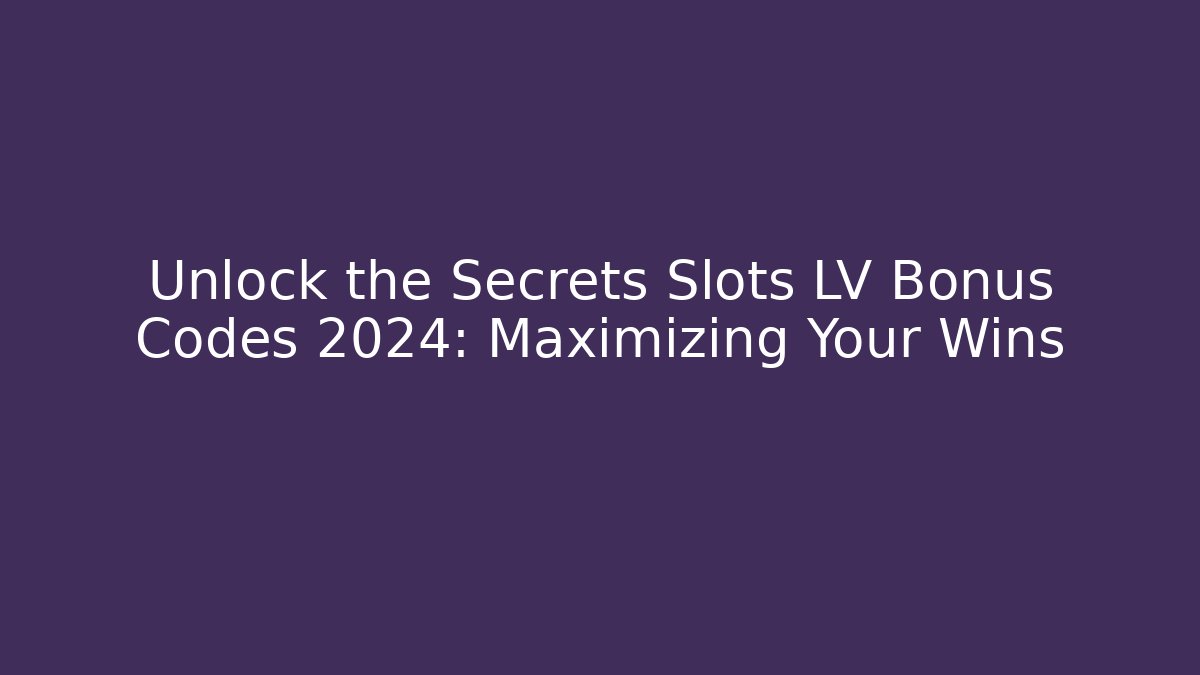 Unlock the Secrets Slots LV Bonus Codes 2024: Maximizing Your Wins