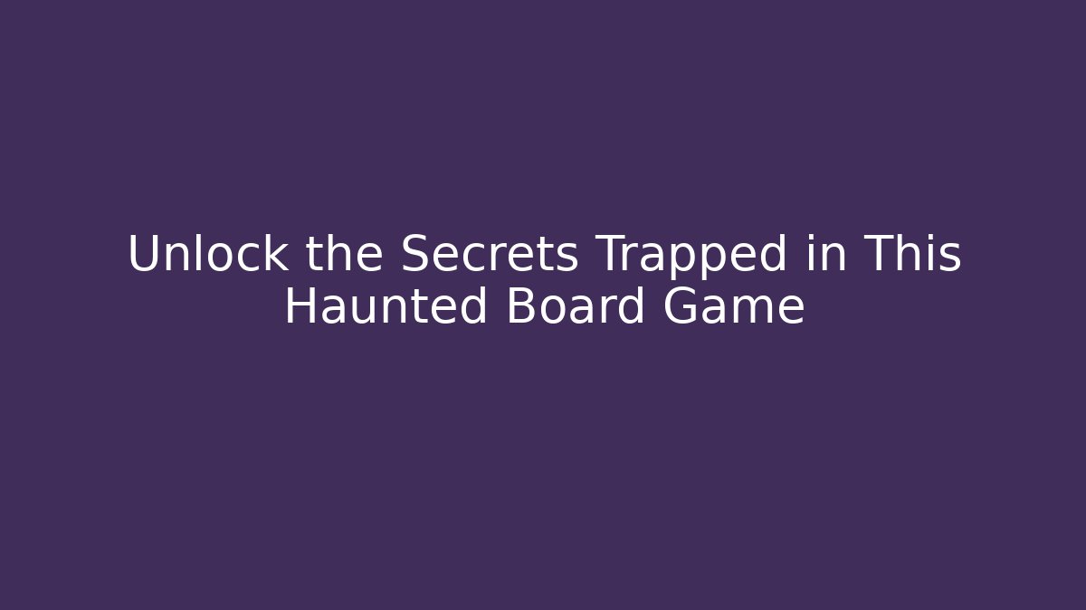 Unlock the Secrets Trapped in This Haunted Board Game - Método de Aprovação