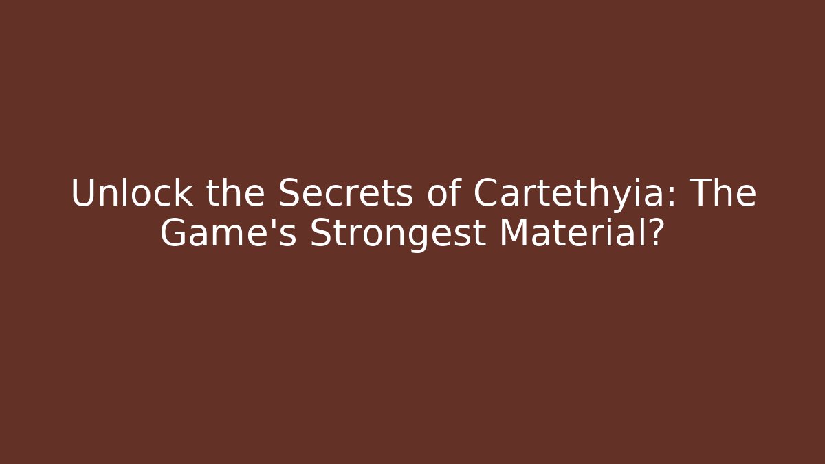 Unlock the Secrets of Cartethyia: The Game's Strongest Material?