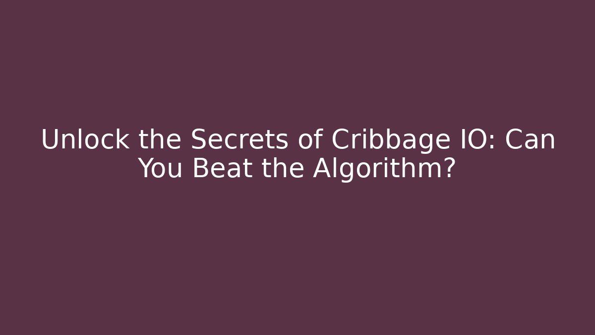 Unlock the Secrets of Cribbage IO: Can You Beat the Algorithm?