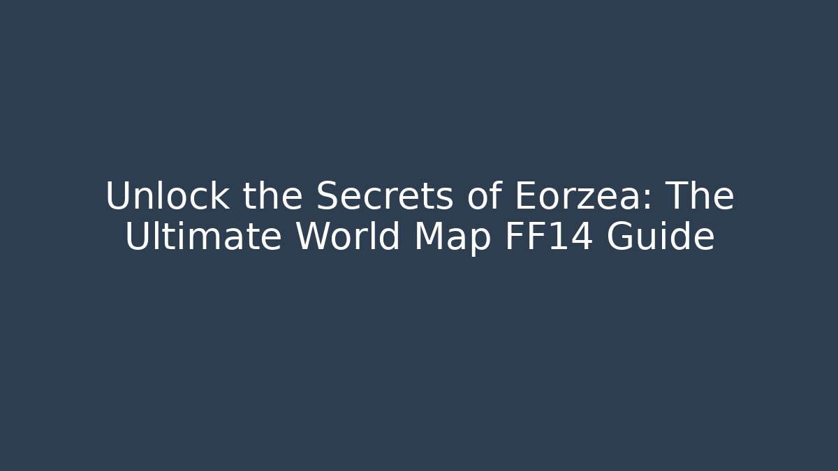 Unlock the Secrets of Eorzea: The Ultimate World Map FF14 Guide