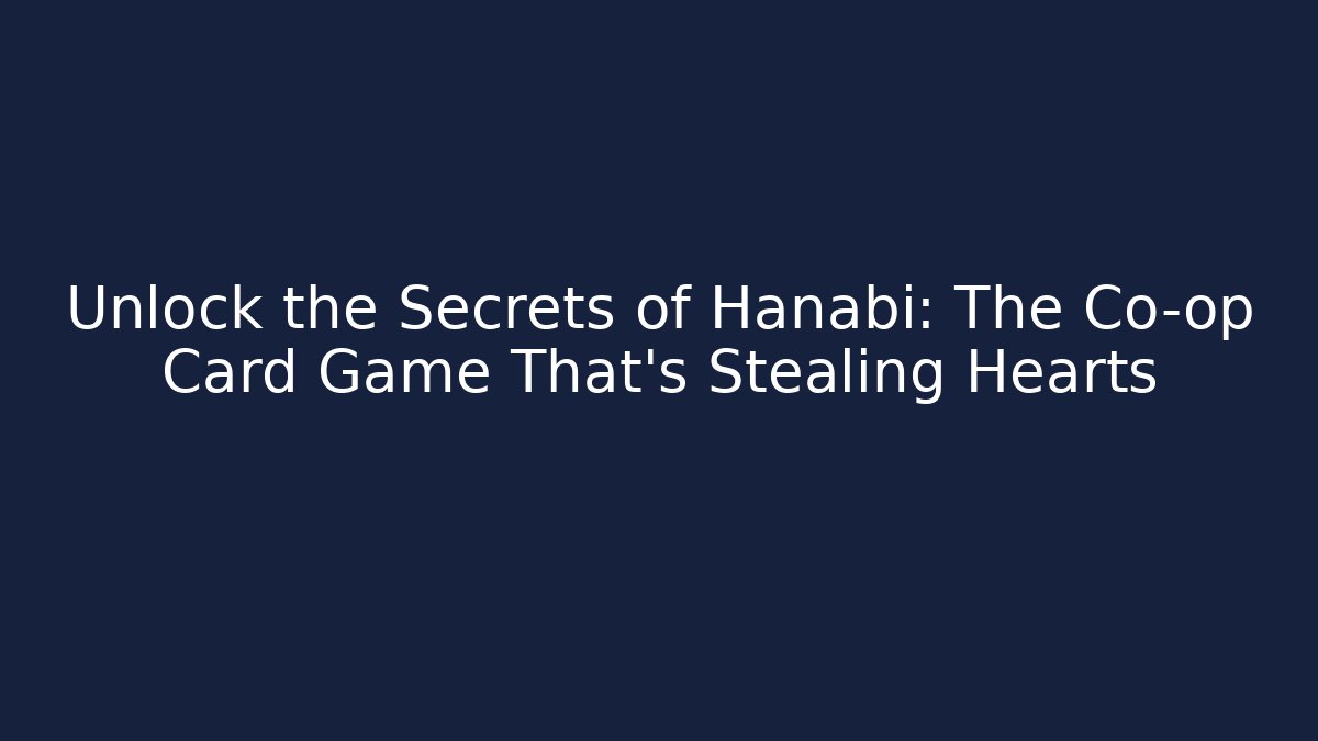 Unlock the Secrets of Hanabi: The Co-op Card Game That’s Stealing Hearts