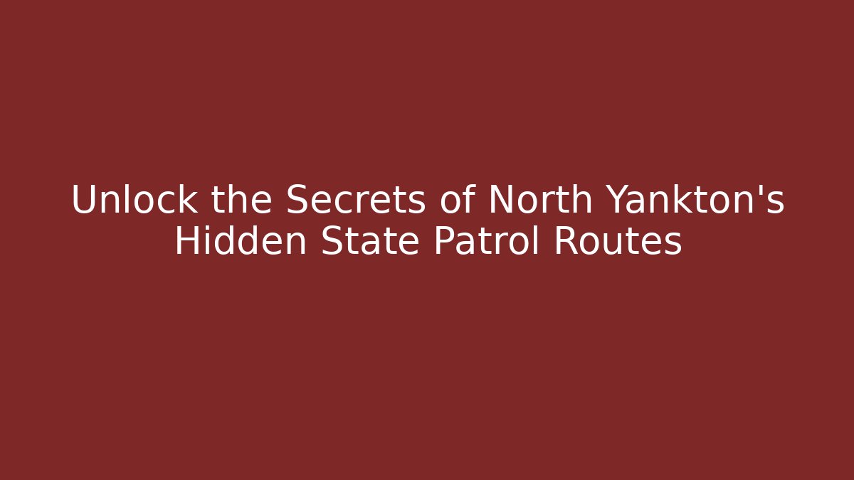 Unlock the Secrets of North Yankton's Hidden State Patrol Routes