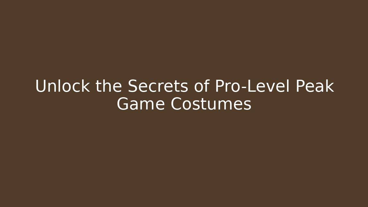 Unlock the Secrets of Pro-Level Peak Game Costumes