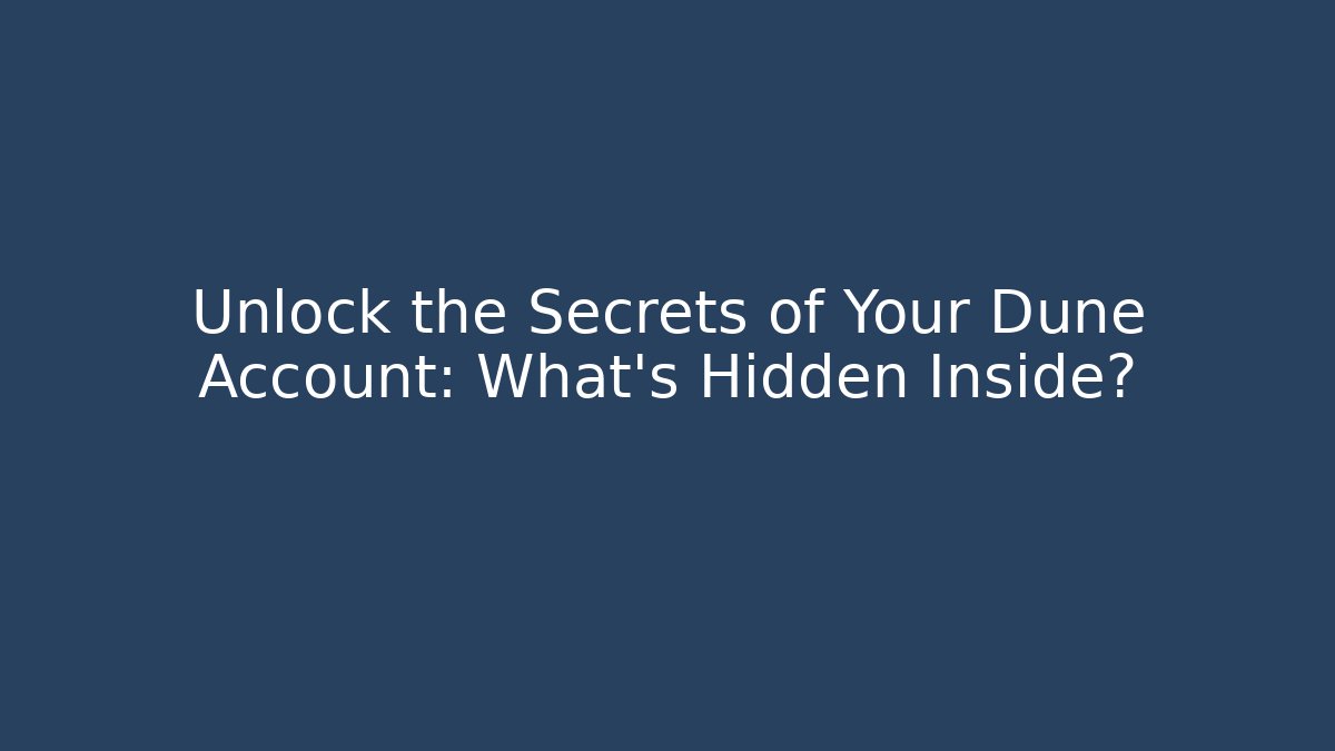 Unlock the Secrets of Your Dune Account: What’s Hidden Inside?