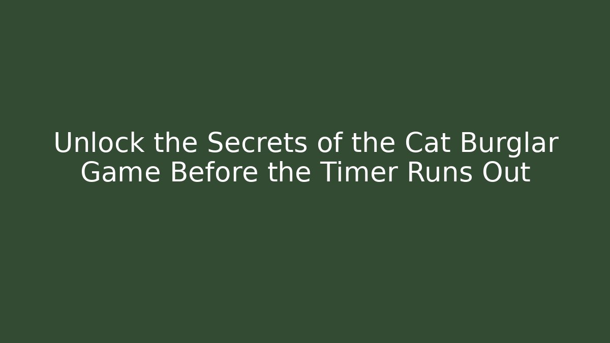 Unlock the Secrets of the Cat Burglar Game Before the Timer Runs Out