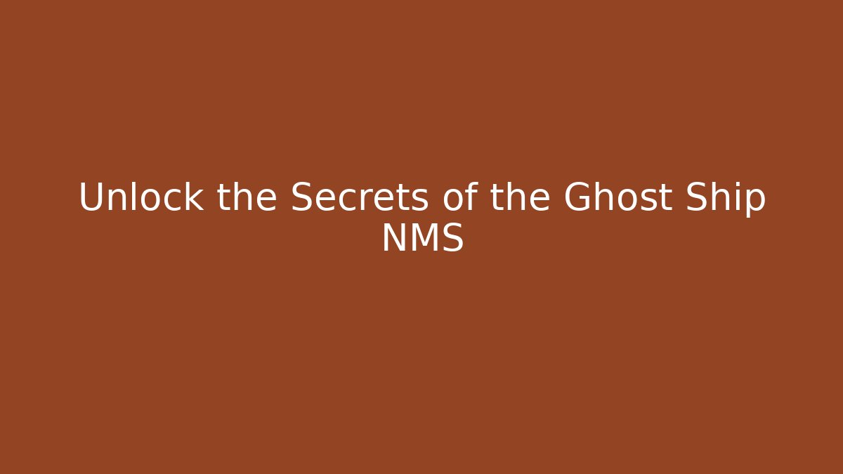 Unlock the Secrets of the Ghost Ship NMS