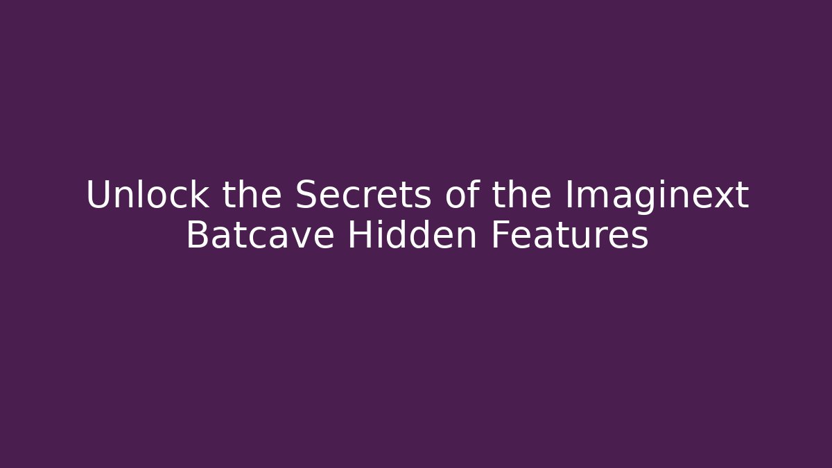 Unlock the Secrets of the Imaginext Batcave Hidden Features