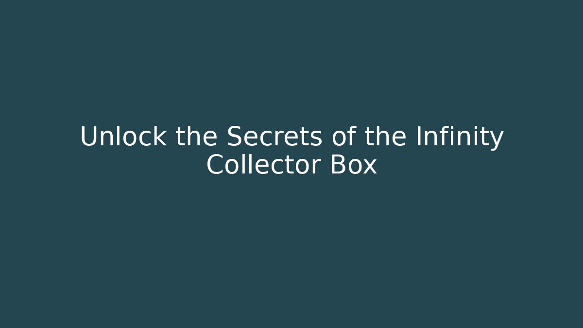 Unlock the Secrets of the Infinity Collector Box
