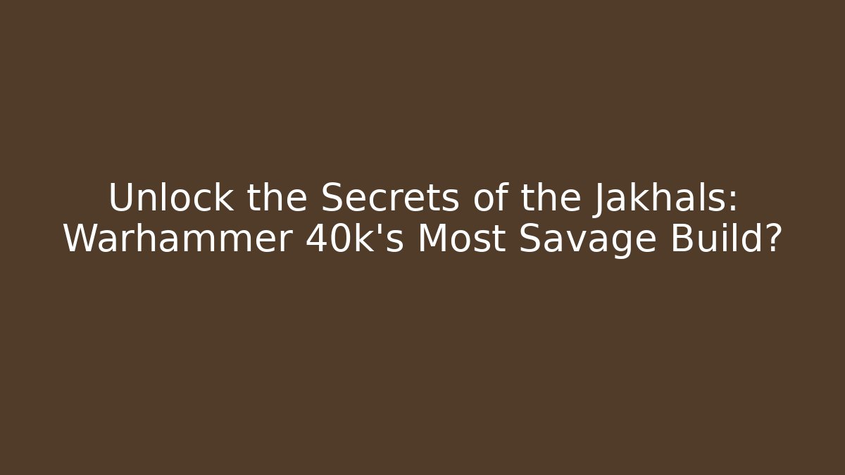 Unlock the Secrets of the Jakhals: Warhammer 40k's Most Savage Build?