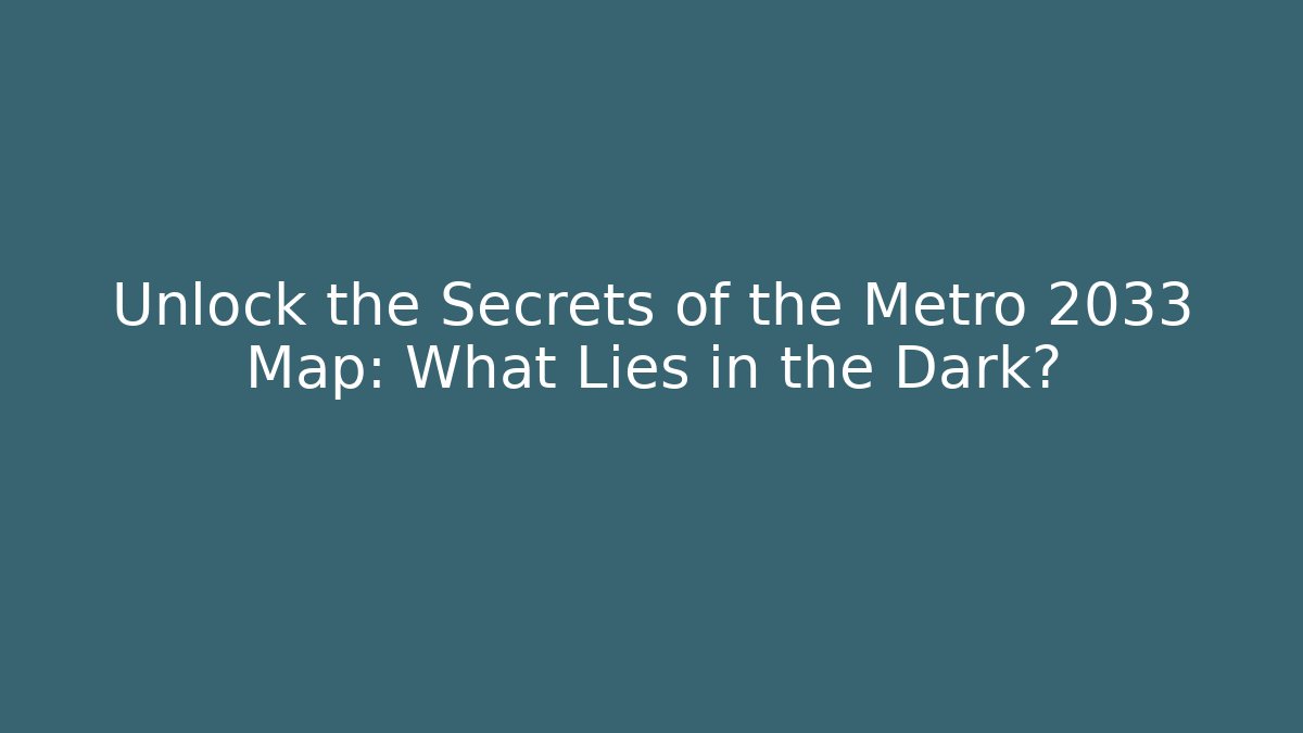 Unlock the Secrets of the Metro 2033 Map: What Lies in the Dark?