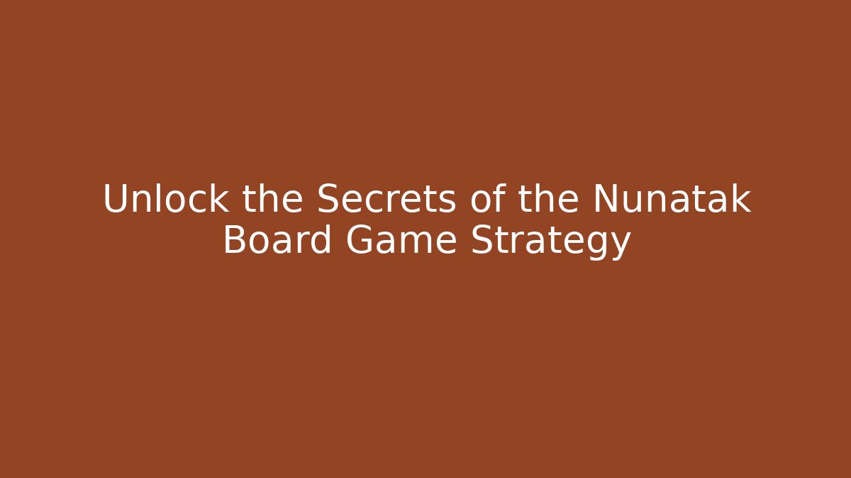 Unlock the Secrets of the Nunatak Board Game Strategy