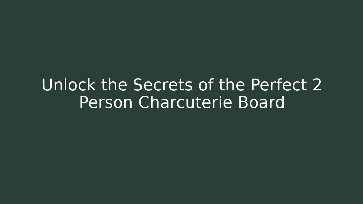 Unlock the Secrets of the Perfect 2 Person Charcuterie Board