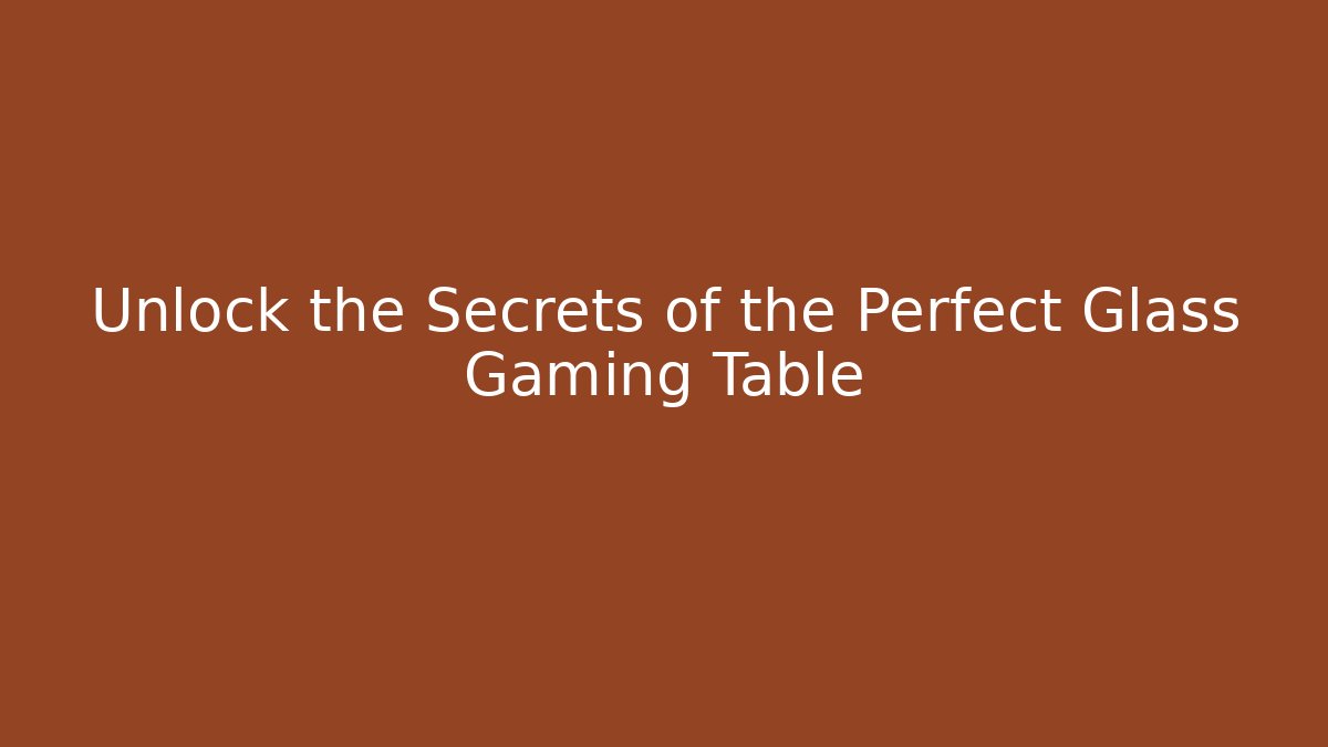 Unlock the Secrets of the Perfect Glass Gaming Table