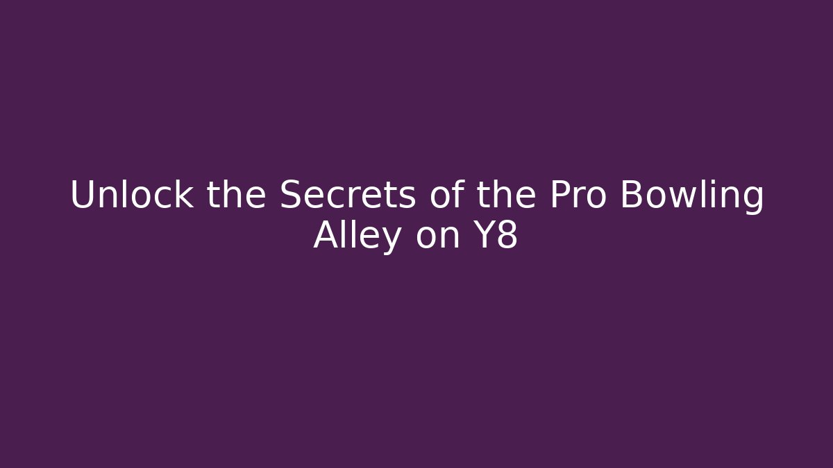 Unlock the Secrets of the Pro Bowling Alley on Y8 - Método de Aprovação