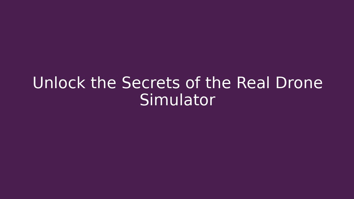 Unlock the Secrets of the Real Drone Simulator