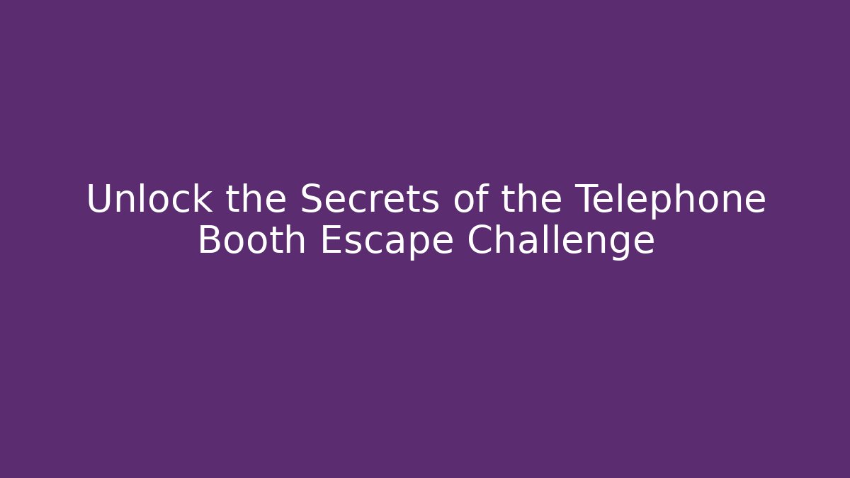 Unlock the Secrets of the Telephone Booth Escape Challenge