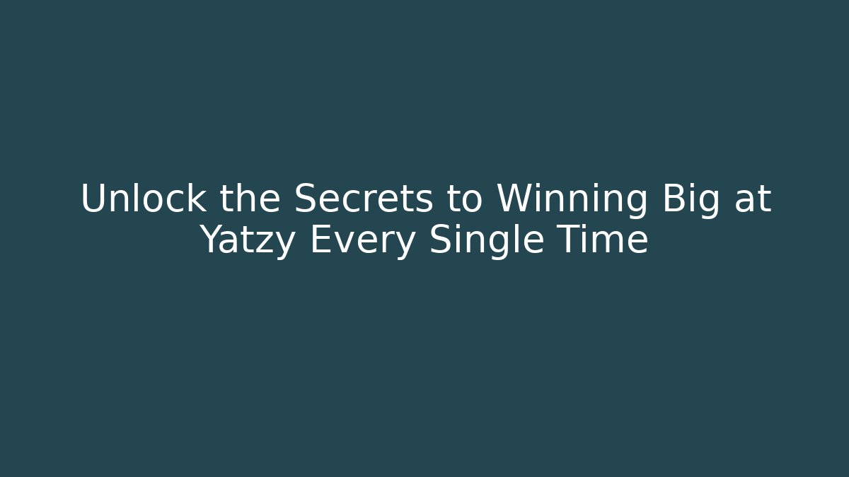 Unlock the Secrets to Winning Big at Yatzy Every Single Time