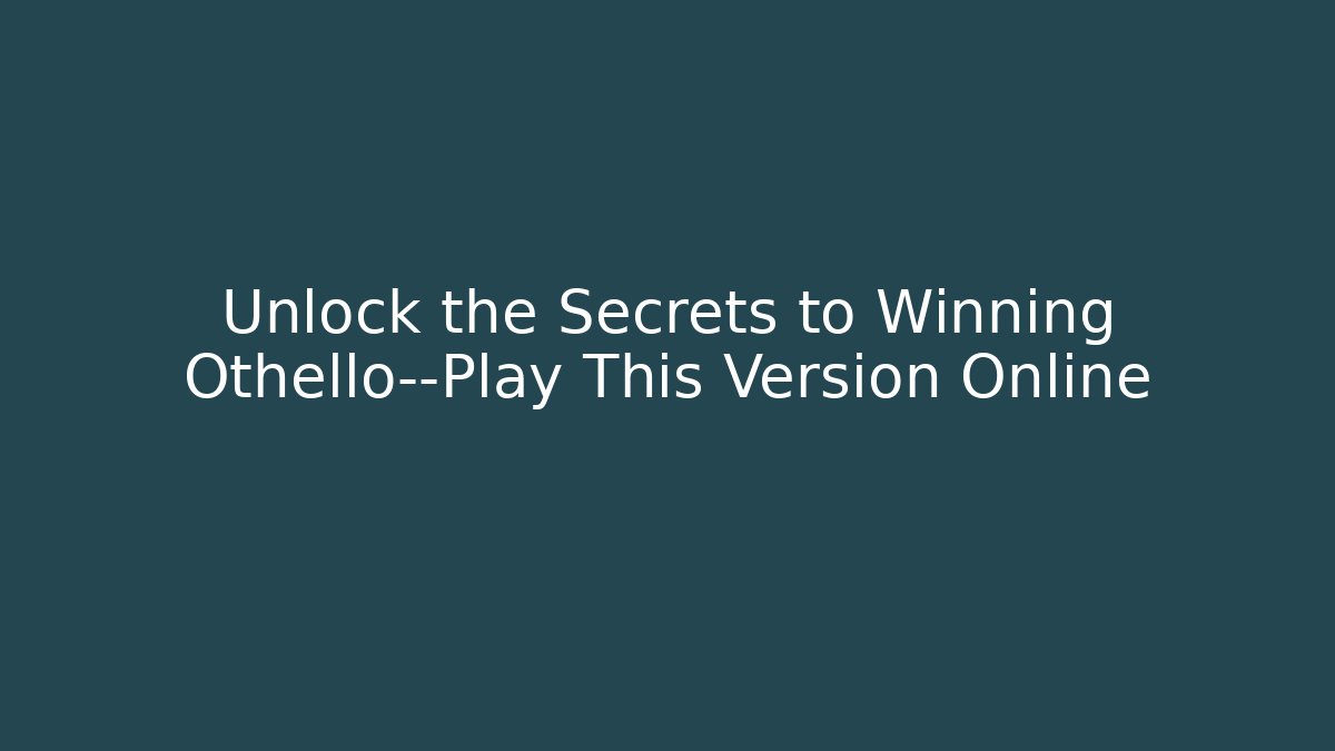 Unlock the Secrets to Winning Othello—Play This Version Online