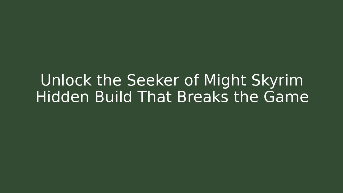 Unlock the Seeker of Might Skyrim Hidden Build That Breaks the Game - Método de Aprovação