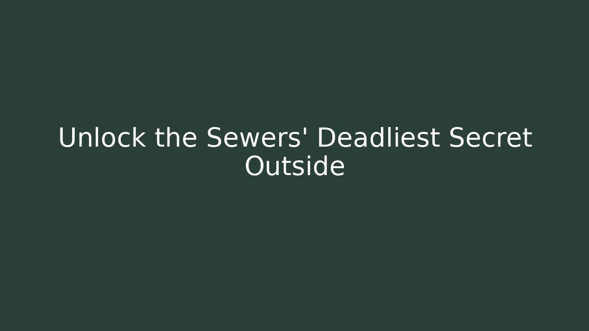 Unlock the Sewers' Deadliest Secret Outside