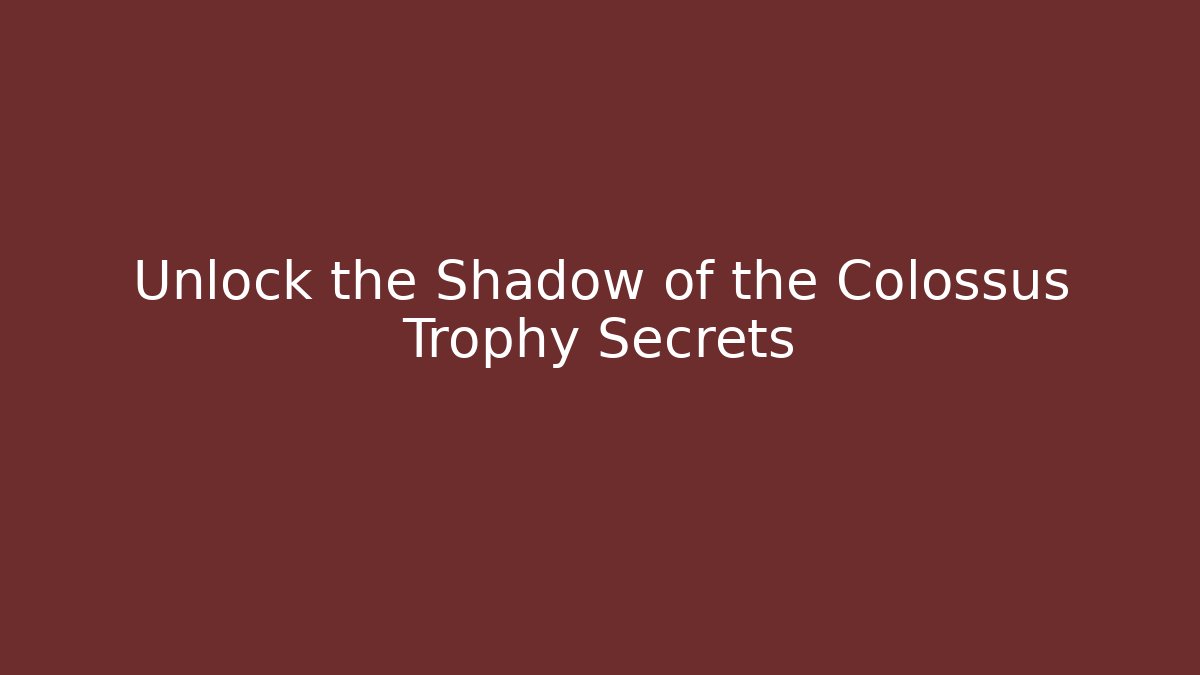 Unlock the Shadow of the Colossus Trophy Secrets - Método de Aprovação