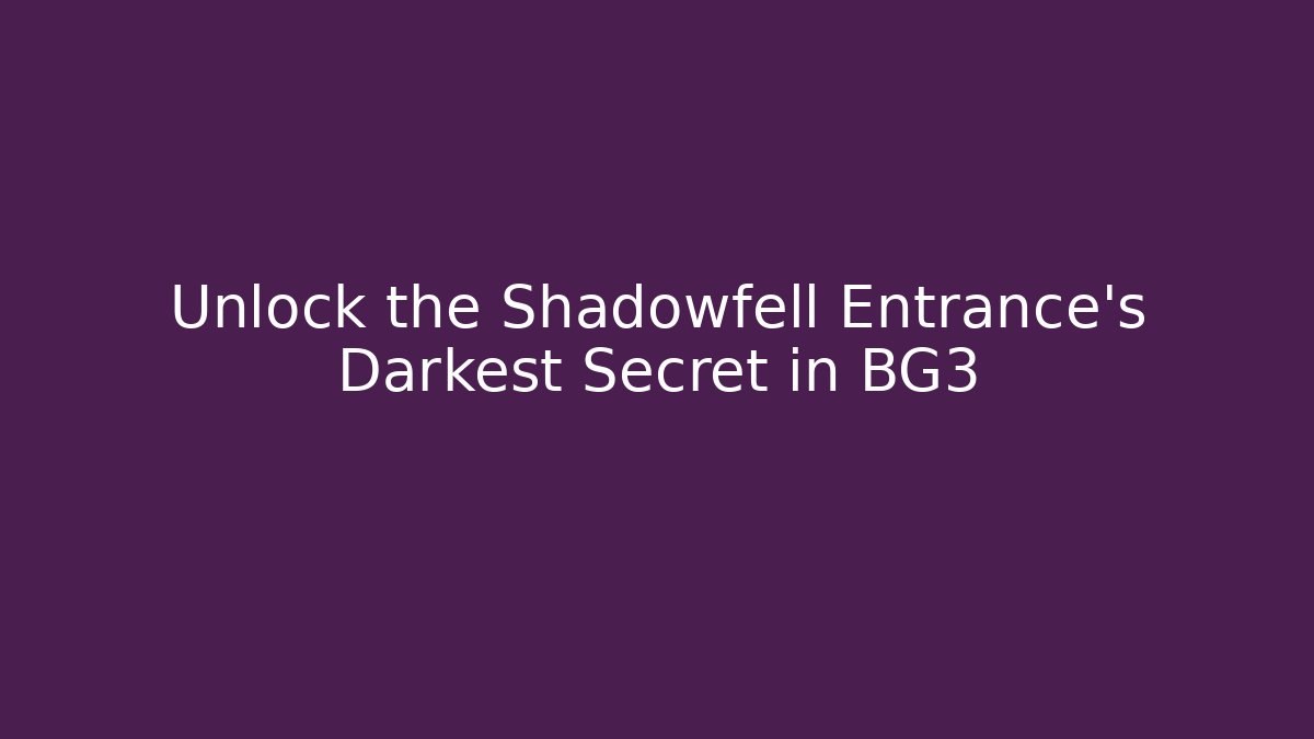 Unlock the Shadowfell Entrance's Darkest Secret in BG3