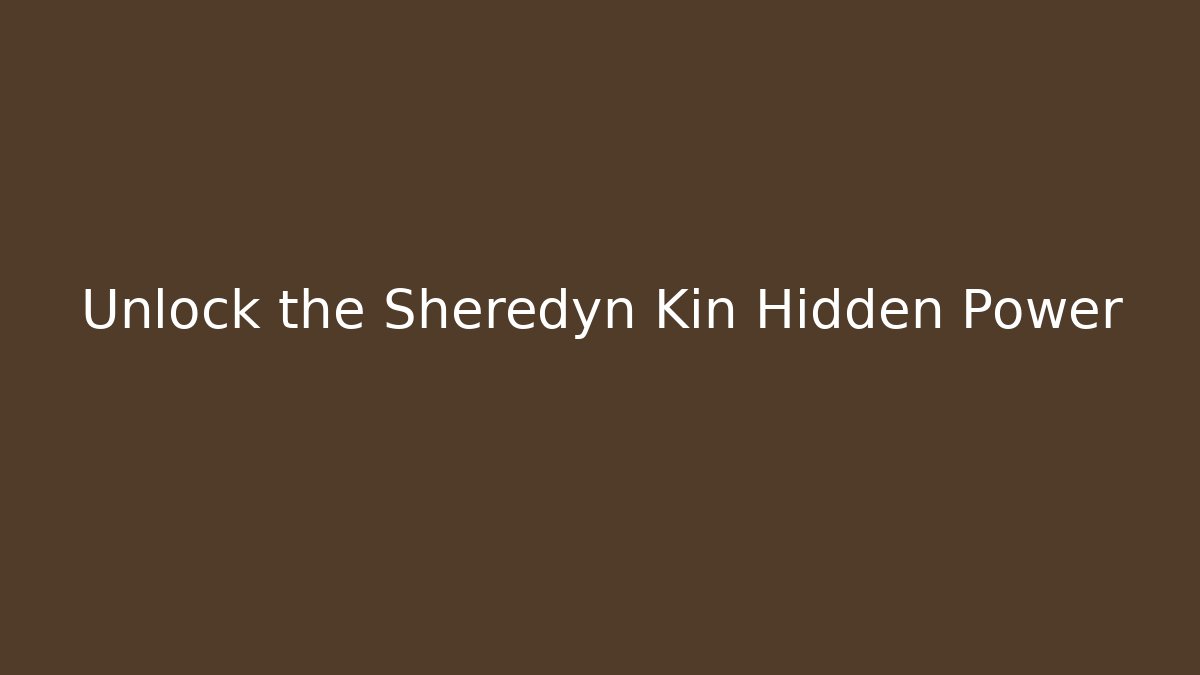 Unlock the Sheredyn Kin Hidden Power