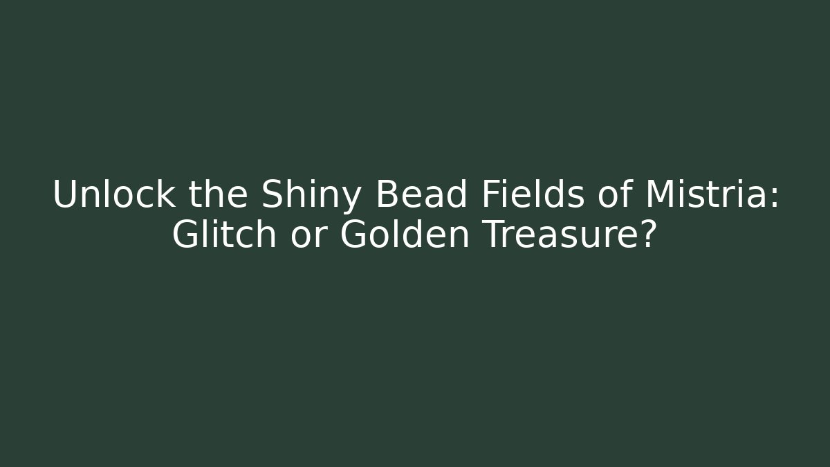 Unlock the Shiny Bead Fields of Mistria: Glitch or Golden Treasure?