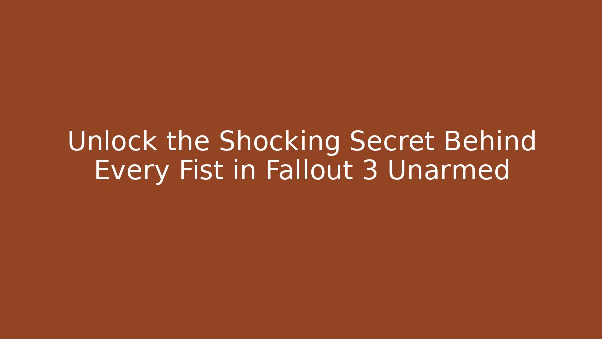 Unlock the Shocking Secret Behind Every Fist in Fallout 3 Unarmed