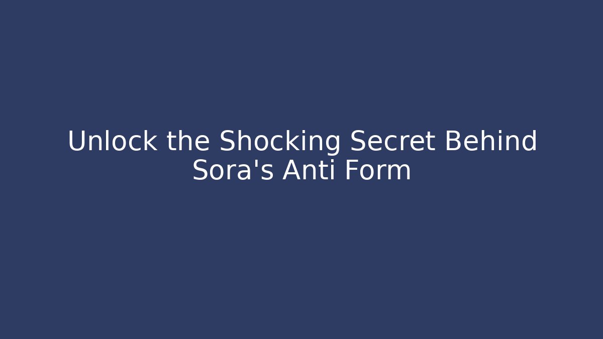Unlock the Shocking Secret Behind Sora's Anti Form