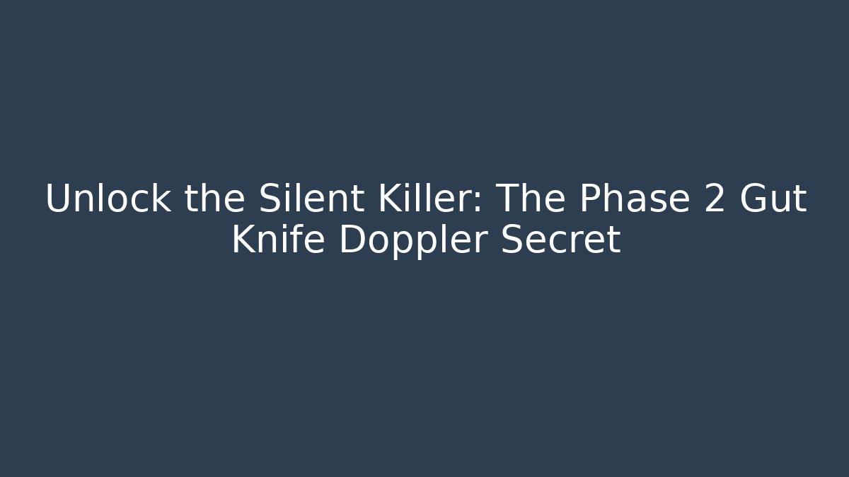 Unlock the Silent Killer: The Phase 2 Gut Knife Doppler Secret