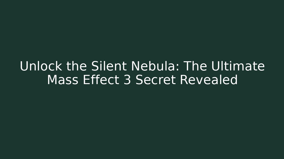 Unlock the Silent Nebula: The Ultimate Mass Effect 3 Secret Revealed